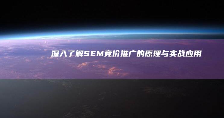 深入了解：SEM竞价推广的原理与实战应用